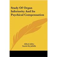 Study of Organ Inferiority and Its Psychical Compensation by Adler, Alfred; Jelliffe, Smith Ely, 9781432507022