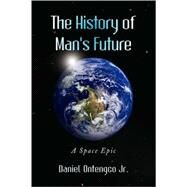 History of Man's Future : A Space Epic by Ontengco, Daniel., Jr., 9781436327022