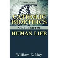 Catholic Bioethics and the Gift of Human Life by May, William E, 9781612787022