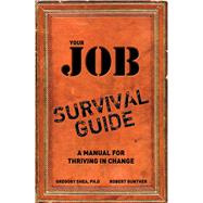 Your Job Survival Guide A Manual for Thriving in Change by Shea, Gregory, PhD; Gunther, Robert E., 9780137127023