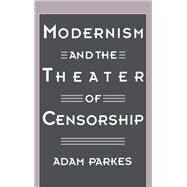 Modernism and the Theater of Censorship by Parkes, Adam, 9780195097023