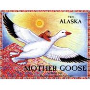 The Alaska Mother Goose And Other North Country Nursery Rhymes by Gill, Shelley; Cartwright, Shannon, 9780934007023