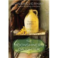 The Moonshiner's Daughter A Southern Coming-of-Age Saga of Family and Loyalty by Everhart, Donna, 9781496717023