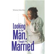 Looking for the Man, I Thought I Married by Maultsby, Tehesia N., 9781543477023