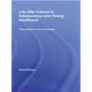 Life After Cancer in Adolescence and Young Adulthood: The Experience of Survivorship by Grinyer; Anne, 9780415477024