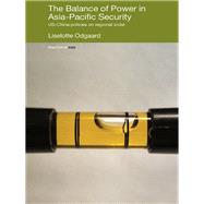 The Balance of Power in Asia-Pacific Security: US-China Policies on Regional Order by Odgaard; Liselotte, 9780415547024