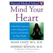 Mind Your Heart A Mind/Body Approach to Stress Management, Exercise, and Nutrition for Heart Health by Benson, Herbert; Casey, Aggie; MacDonald, Ann, 9780743237024