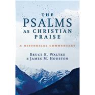 The Psalms As Christian Praise by Waltke, Bruce K.; Houston, James M., 9780802877024