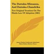 Dattaka-Mimansa, and Dattaka-Chandrik : Two Original Treatises on the Hindu Law of Adoption (1865) by Sutherland, James Charles Colebrooke; Ghose, Baboo Kishen Kishore, 9781104277024