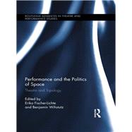 Performance and the Politics of Space: Theatre and Topology by Fischer-Lichte; Erika, 9781138937024