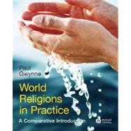 World Religions in Practice A Comparative Introduction by Gwynne, Paul, 9781405167024