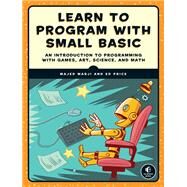 Learn to Program with Small Basic An Introduction to Programming with Games, Art, Science, and Math by Marji, Majed; Price, Ed, 9781593277024