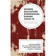 Women Educators' Experiences during COVID-19 On the Front Lines by McDermott, Victoria; May, Amy R.; Housel, Teresa Heinz; Knotts, Erica; Munz, Stevie M.; Hernndez, Leandra Hinojosa; Campbell, Symone; Chao, Chin-Chung; Culpepper, Dawn; Daniels, Rita; Dhillon, Anuraj; Hernndez, Leandra Hinojosa; Housel, Teresa Heinz; Ki, 9781666917024