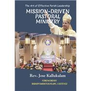 Mission-Driven Pastoral Ministry The Art of Effective Parish Leadership by Kallukalam, Jose, 9798992847024