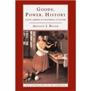 Goods, Power, History: Latin America's Material Culture by Arnold J. Bauer, 9780521777025