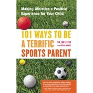 101 Ways to Be a Terrific Sports Parent Making Athletics a Positive Experience for Your Child by Fish, Joel; Magee, Susan, 9780743227025