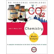 Chemistry Made Simple A Complete Introduction to the Basic Building Blocks of Matter by Moore, John T., 9780767917025