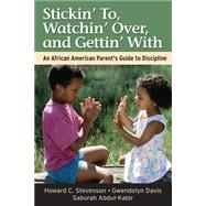 Stickin' To, Watchin' Over, and Gettin' With An African American Parent's Guide to Discipline by Stevenson, Howard; Davis, Gwendolyn; Abdul-Kabir, Saburah, 9780787957025