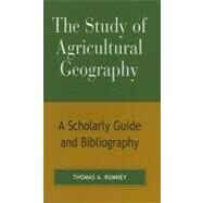 The Study of Agricultural Geography A Scholarly Guide and Bibliography by Rumney, Thomas A., 9780810857025