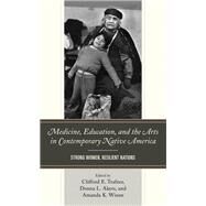 Medicine, Education, and the Arts in Contemporary Native America Strong Women, Resilient Nations by Trafzer, Clifford E.; Akers, Donna L.; Wixon, Amanda K.; Molesworth-Teipe, Emily; Wixon, Amanda K.; Roberts, Meranda; Lorimer, Michelle; Hoffman, Hal; Trafzer, Clifford E.; Firtha, Christie Time; Guererro, Kimberly Norris; Ocampo, Daisy; Jenkins, Benjamin, 9781666907025