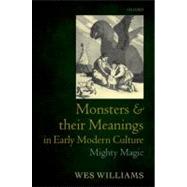 Monsters and their Meanings in Early Modern Culture Mighty Magic by Williams, Wes, 9780199577026