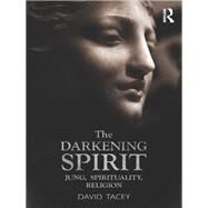 THE DARKENING SPIRIT: Jung, Spirituality, Religion by Tacey; David, 9780415527026