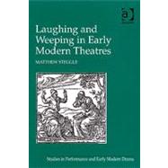Laughing and Weeping in Early Modern Theatres by Steggle,Matthew, 9780754657026