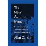 The New Agrarian Mind: The Movement Toward Decentralist Thought in Twentieth-Century America by Carlson,Allan C., 9781138537026