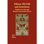 Edison, His Life and Inventions by Dyer, Frank Lewis; Martin, Thomas Commerford (CON), 9781406827026
