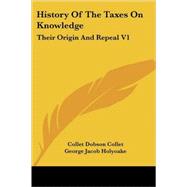 History of the Taxes on Knowledge: Their Origin and Repeal by Collet, Collet Dobson, 9781425497026