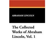 The Collected Works of Abraham Lincoln by Lincoln, Abraham; Basler, Roy P.; Pratt, Marion Dolores; Dunlap, Lloyd A., 9781434477026