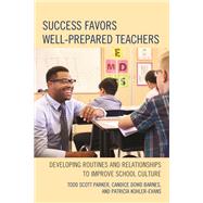 Success Favors Well-Prepared Teachers Developing Routines & Relationships to Improve School Culture by Parker, Todd Scott; Dowd Barnes, Candice; Kohler-Evans, Patricia, 9781475827026