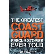 The Greatest Coast Guard Rescue Stories Ever Told by McCarthy, Tom, 9781493027026