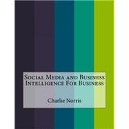 Social Media and Business Intelligence for Business by Norris, Charlie, 9781523717026