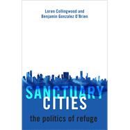 Sanctuary Cities The Politics of Refuge by Collingwood, Loren; Gonzalez O'Brien, Benjamin, 9780190937027