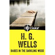 Babes in the Darkling Wood by H.G. Wells, 9781473217027