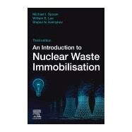 An Introduction to Nuclear Waste Immobilisation by Ojovan, Michael I.; Lee, William E.; Kalmykov, Stepan N., 9780081027028