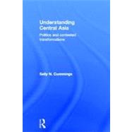 Understanding Central Asia: Politics and Contested Transformations by Cummings; Sally N., 9780415297028