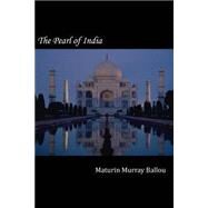 The Pearl of India by Ballou, Maturin Murray, 9781502837028