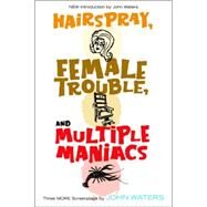 Hairspray, Female Trouble, and Multiple Maniacs Three More Screenplays by Waters, John, 9781560257028