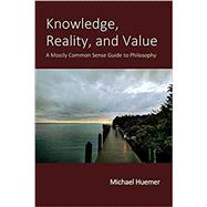 Knowledge, Reality, and Value: A Mostly Common Sense Guide to Philosophy by Huemer, Michael, 9798729007028