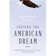 Chasing the American Dream Understanding What Shapes Our Fortunes by Rank, Mark Robert; Hirschl, Thomas A.; Foster, Kirk A., 9780190467029