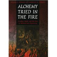 Alchemy Tried In The Fire by Newman, William R., 9780226577029