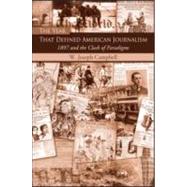 The Year That Defined American Journalism: 1897 and the Clash of Paradigms by Campbell; W. Joseph, 9780415977029