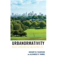 Urbanormativity Reality, Representation, and Everyday Life by Fulkerson, Gregory M.; Thomas, Alexander R., 9781498597029
