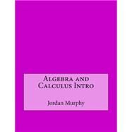 Algebra and Calculus Intro by Murphy, Jordan M.; London College of Information Technology, 9781508487029
