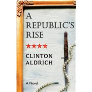 A Republic's Rise by Aldrich, Clinton, 9781734347029