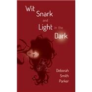 Wit, Snark, and Light in the Dark by Smith Parker, Deborah, 9781970107029