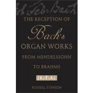 The Reception of Bach's Organ Works from Mendelssohn to Brahms by Stinson, Russell, 9780199747030