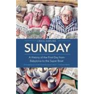 Sunday : A History of the First Day from Babylonia to the Super Bowl by Craig Harline, 9780300167030